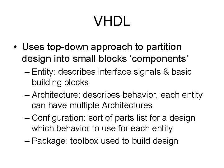 VHDL • Uses top-down approach to partition design into small blocks ‘components’ – Entity: