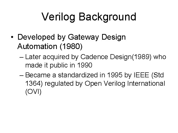Verilog Background • Developed by Gateway Design Automation (1980) – Later acquired by Cadence