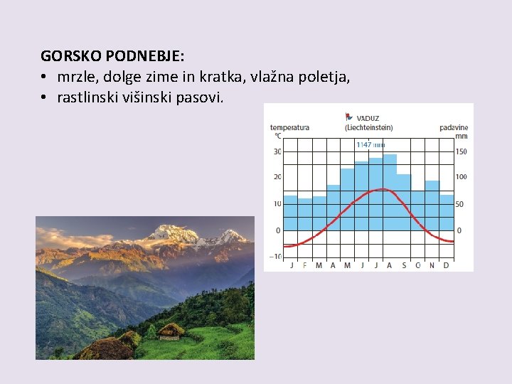 GORSKO PODNEBJE: • mrzle, dolge zime in kratka, vlažna poletja, • rastlinski višinski pasovi. GORSKO PODNEBJE: • mrzle, dolge zime in kratka, vlažna poletja, • rastlinski višinski pasovi.