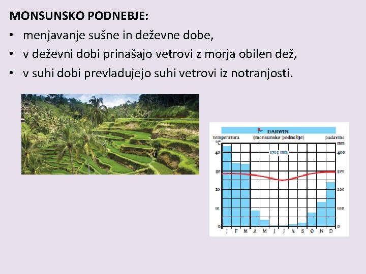 MONSUNSKO PODNEBJE: • menjavanje sušne in deževne dobe, • v deževni dobi prinašajo vetrovi MONSUNSKO PODNEBJE: • menjavanje sušne in deževne dobe, • v deževni dobi prinašajo vetrovi