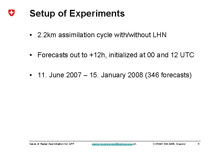 Setup of Experiments • 2. 2 km assimilation cycle with/without LHN • Forecasts out
