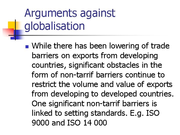 Arguments against globalisation n While there has been lowering of trade barriers on exports