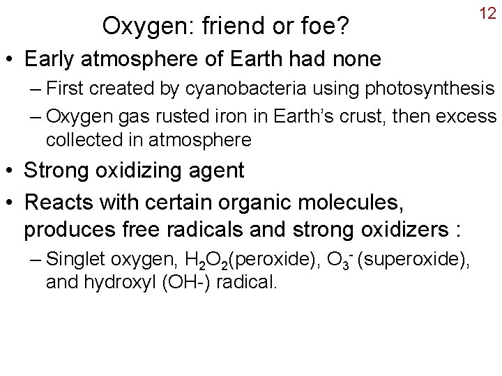 Oxygen: friend or foe? 12 • Early atmosphere of Earth had none – First