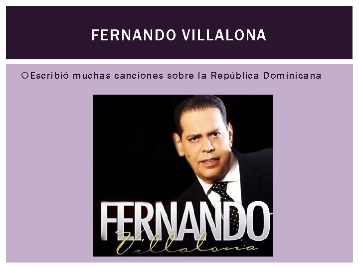 FERNANDO VILLALONA Escribió muchas canciones sobre la República Dominicana 