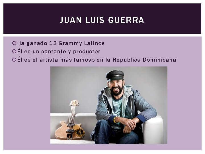 JUAN LUIS GUERRA Ha ganado 12 Grammy Latinos Él es un cantante y productor