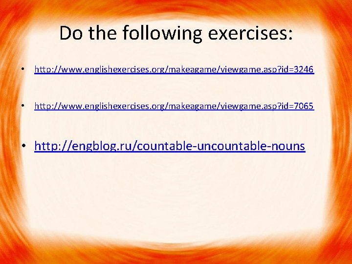 Do the following exercises: • http: //www. englishexercises. org/makeagame/viewgame. asp? id=3246 • http: //www.