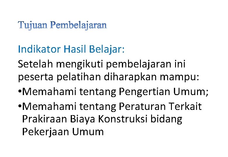 Indikator Hasil Belajar: Setelah mengikuti pembelajaran ini peserta pelatihan diharapkan mampu: • Memahami tentang