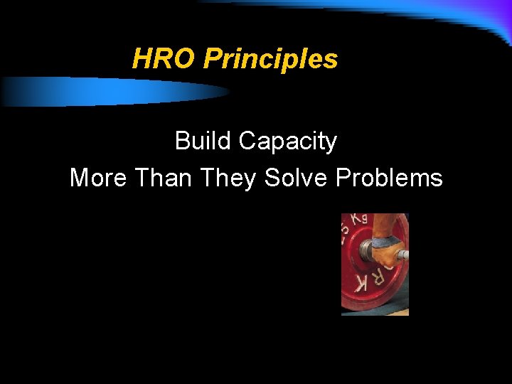 HRO Principles Build Capacity More Than They Solve Problems 