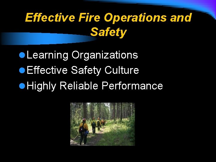 Effective Fire Operations and Safety l Learning Organizations l Effective Safety Culture l Highly