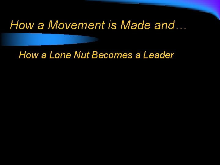 How a Movement is Made and… How a Lone Nut Becomes a Leader 