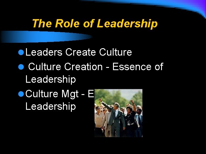 The Role of Leadership l Leaders Create Culture l Culture Creation - Essence of