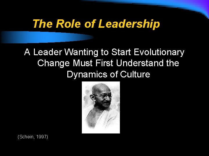 The Role of Leadership A Leader Wanting to Start Evolutionary Change Must First Understand