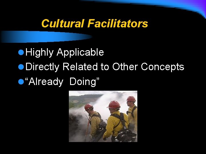 Cultural Facilitators l Highly Applicable l Directly Related to Other Concepts l “Already Doing”