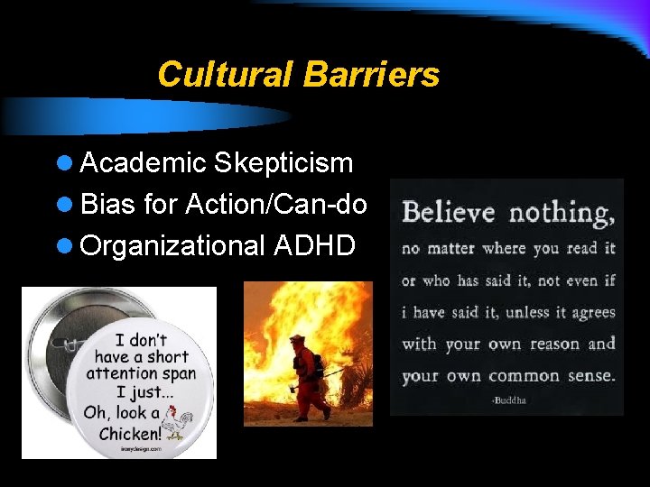 Cultural Barriers l Academic Skepticism l Bias for Action/Can-do l Organizational ADHD 