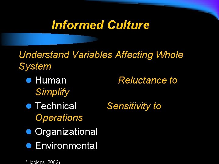 Informed Culture Understand Variables Affecting Whole System l Human Reluctance to Simplify l Technical