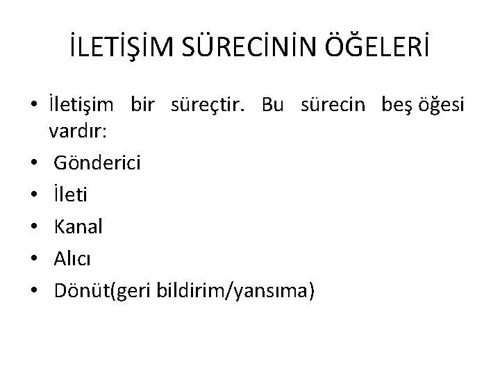 İLETİŞİM SÜRECİNİN ÖĞELERİ • İletişim bir süreçtir. Bu sürecin beş öğesi vardır: • Gönderici