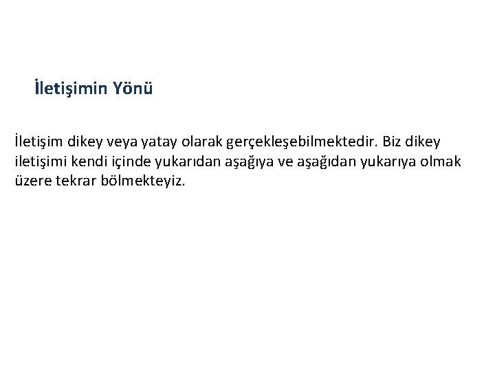 İletişimin Yönü İletişim dikey veya yatay olarak gerçekleşebilmektedir. Biz dikey iletişimi kendi içinde yukarıdan