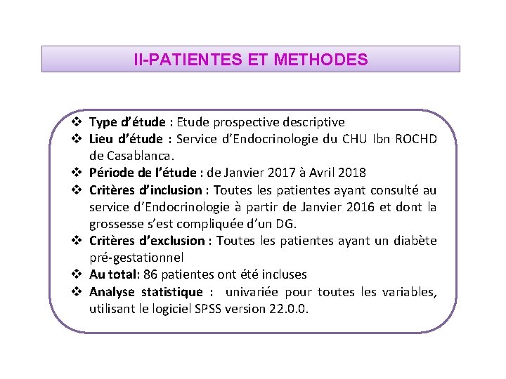 II-PATIENTES ET METHODES v Type d’étude : Etude prospective descriptive v Lieu d’étude :