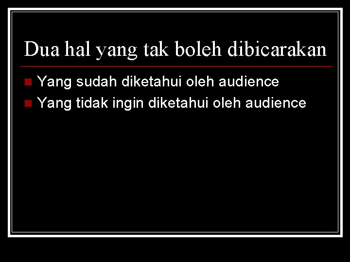 Dua hal yang tak boleh dibicarakan Yang sudah diketahui oleh audience n Yang tidak