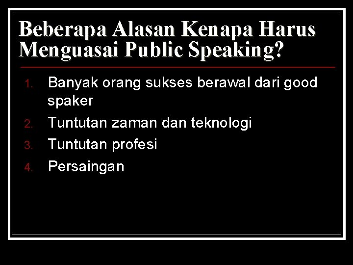 Beberapa Alasan Kenapa Harus Menguasai Public Speaking? 1. 2. 3. 4. Banyak orang sukses