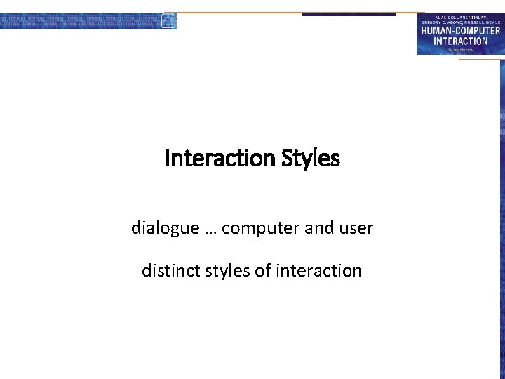Interaction Styles dialogue … computer and user distinct styles of interaction 