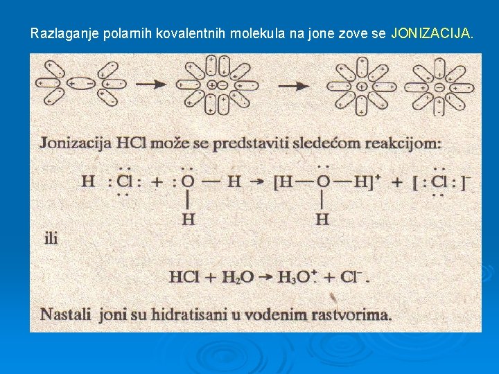 Razlaganje polarnih kovalentnih molekula na jone zove se JONIZACIJA. 