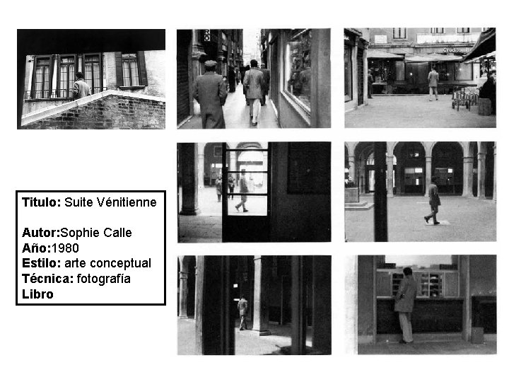 Titulo: Suite Vénitienne Autor: Sophie Calle Año: 1980 Estilo: arte conceptual Técnica: fotografía Libro