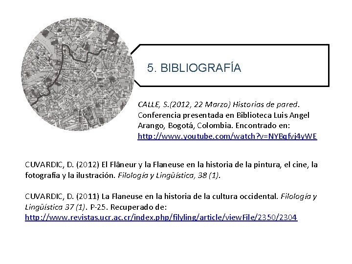 5. BIBLIOGRAFÍA CALLE, S. (2012, 22 Marzo) Historias de pared. Conferencia presentada en Biblioteca