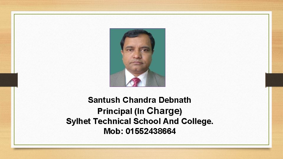Santush Chandra Debnath Principal (In Charge) Sylhet Technical School And College. Mob: 01552438664 
