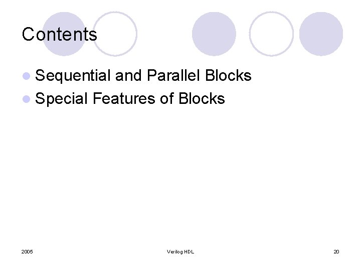 Contents l Sequential and Parallel Blocks l Special Features of Blocks 2005 Verilog HDL