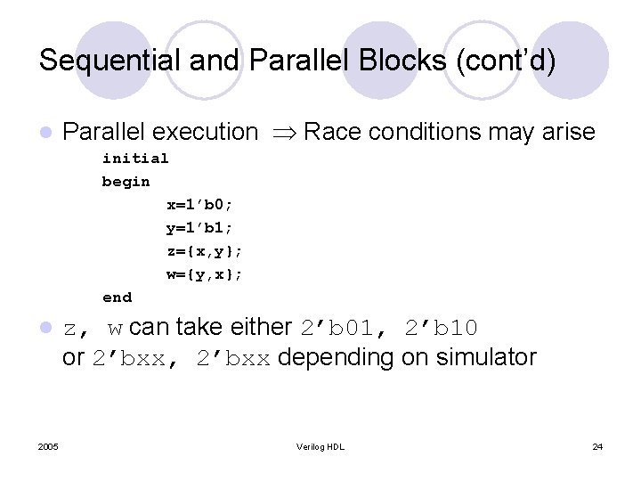 Sequential and Parallel Blocks (cont’d) l Parallel execution Race conditions may arise initial begin