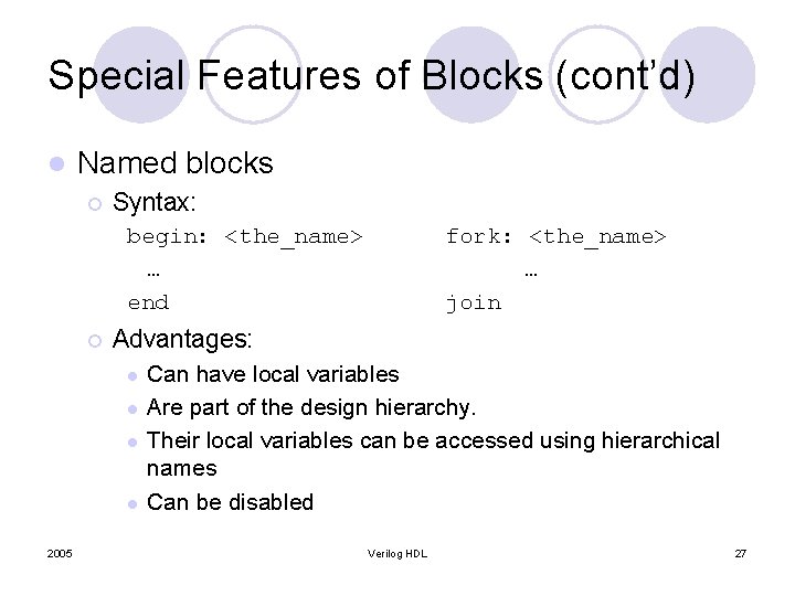 Special Features of Blocks (cont’d) l Named blocks ¡ Syntax: begin: <the_name> … end Special Features of Blocks (cont’d) l Named blocks ¡ Syntax: begin: <the_name> … end