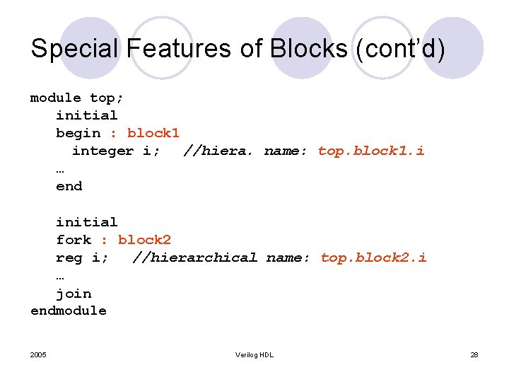 Special Features of Blocks (cont’d) module top; initial begin : block 1 integer i;