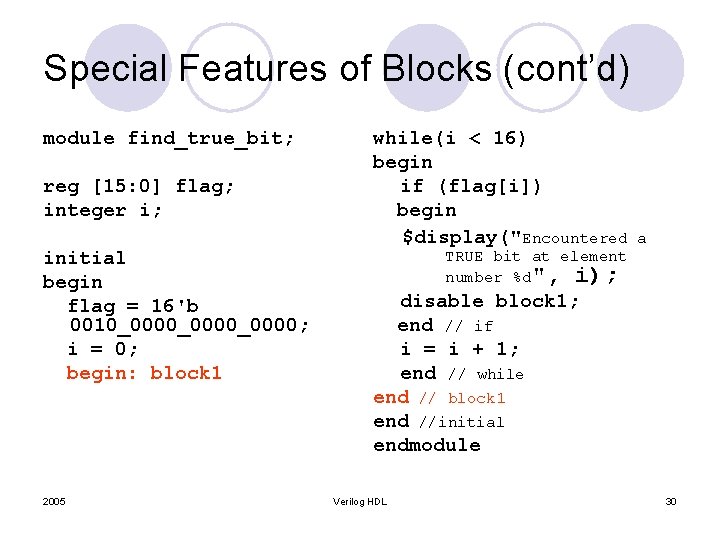 Special Features of Blocks (cont’d) module find_true_bit; reg [15: 0] flag; integer i; initial