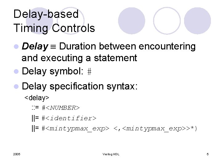 Delay-based Timing Controls Duration between encountering and executing a statement l Delay symbol: #