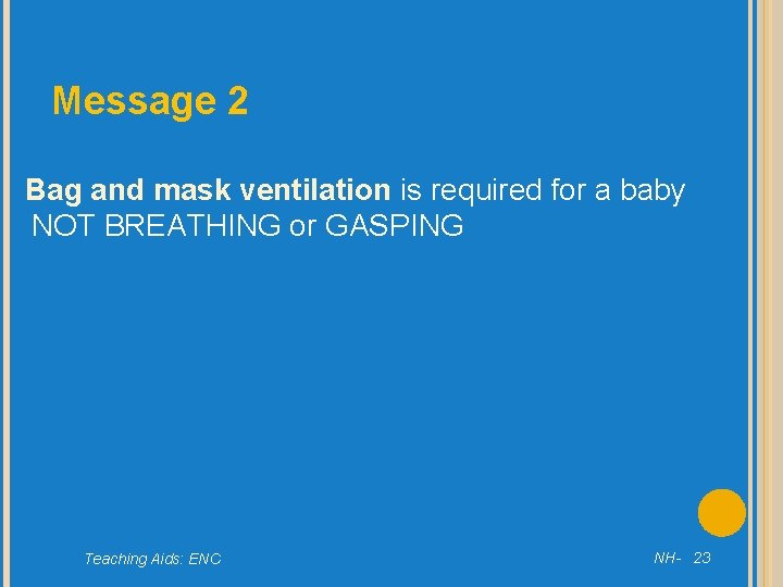 Message 2 Bag and mask ventilation is required for a baby NOT BREATHING or