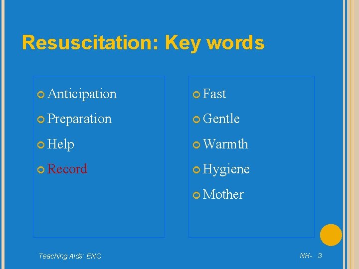 Resuscitation: Key words Anticipation Fast Preparation Gentle Help Warmth Record Hygiene Mother Teaching Aids: