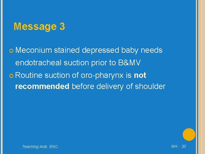 Message 3 Meconium stained depressed baby needs endotracheal suction prior to B&MV Routine suction