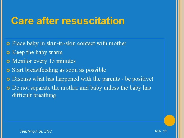 Care after resuscitation Place baby in skin-to-skin contact with mother Keep the baby warm