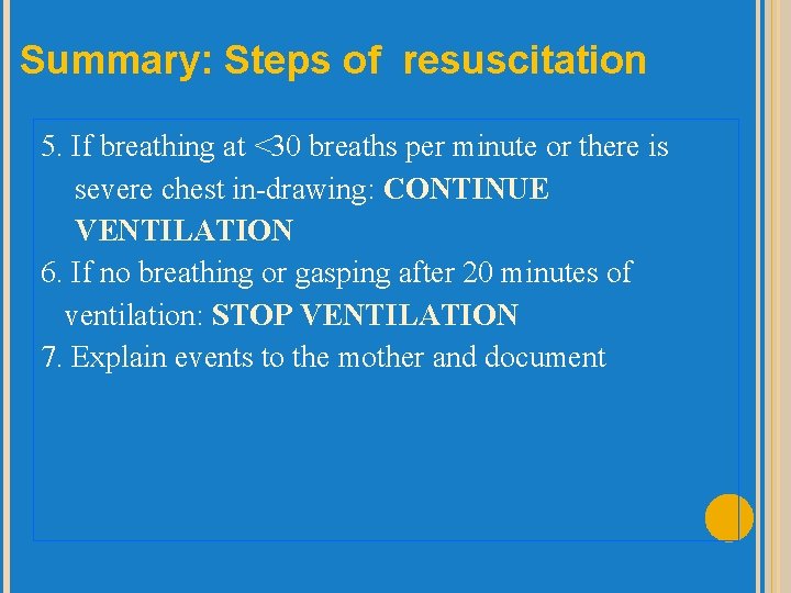 Summary: Steps of resuscitation 5. If breathing at <30 breaths per minute or there