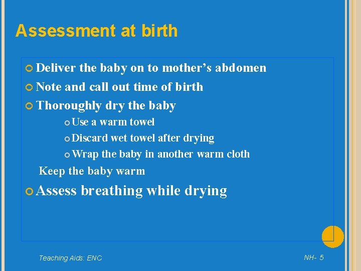 Assessment at birth Deliver the baby on to mother’s abdomen Note and call out