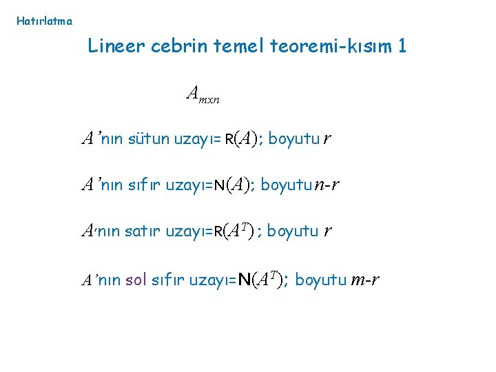 Hatırlatma Lineer cebrin temel teoremi-kısım 1 Amxn A’nın sütun uzayı= R(A); boyutu r A’nın