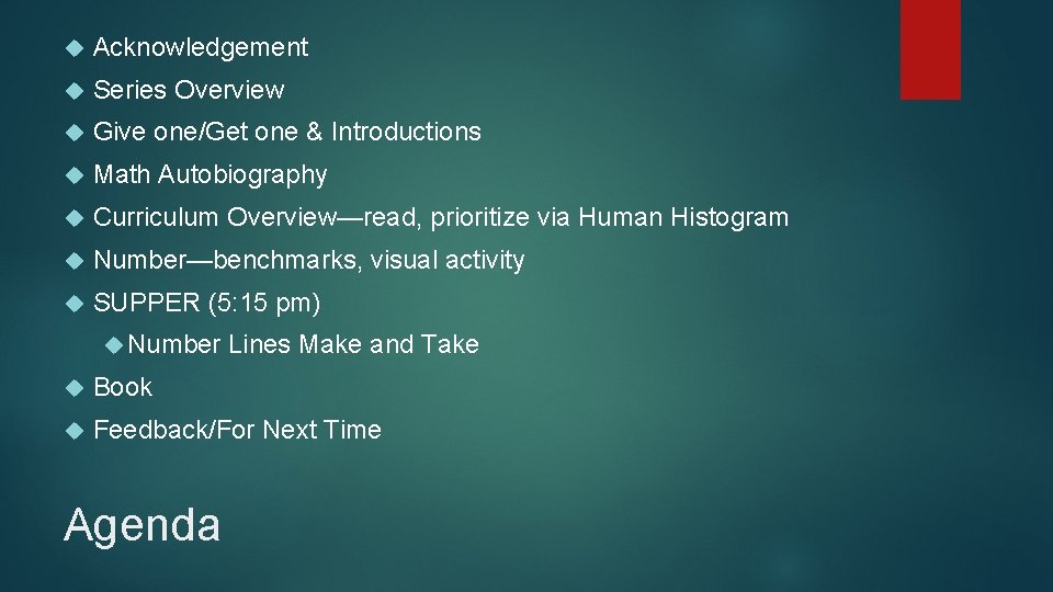  Acknowledgement Series Overview Give one/Get one & Introductions Math Autobiography Curriculum Overview—read, prioritize