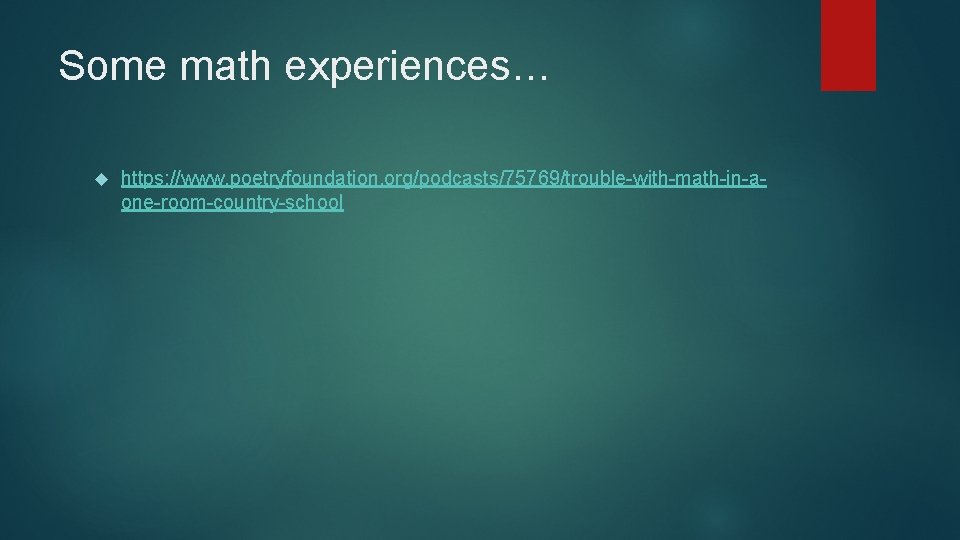 Some math experiences… https: //www. poetryfoundation. org/podcasts/75769/trouble-with-math-in-aone-room-country-school 