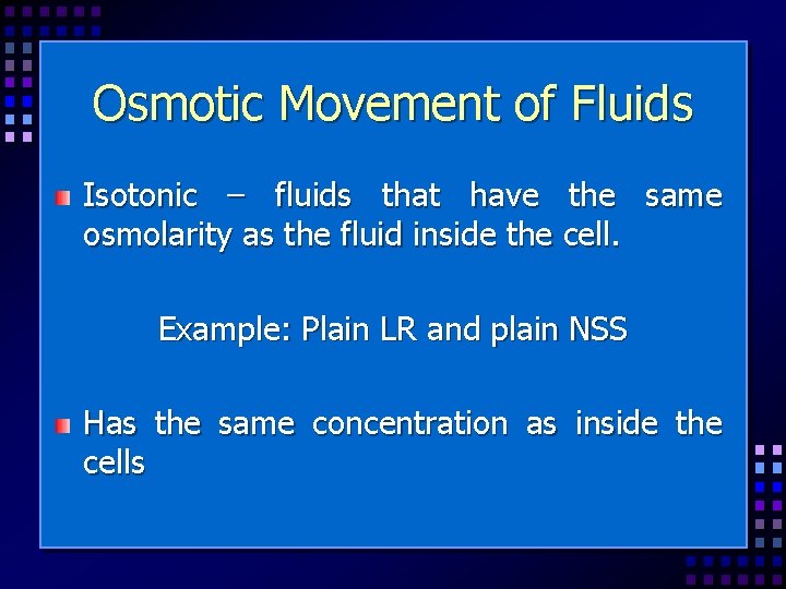 Osmotic Movement of Fluids Isotonic – fluids that have the same osmolarity as the