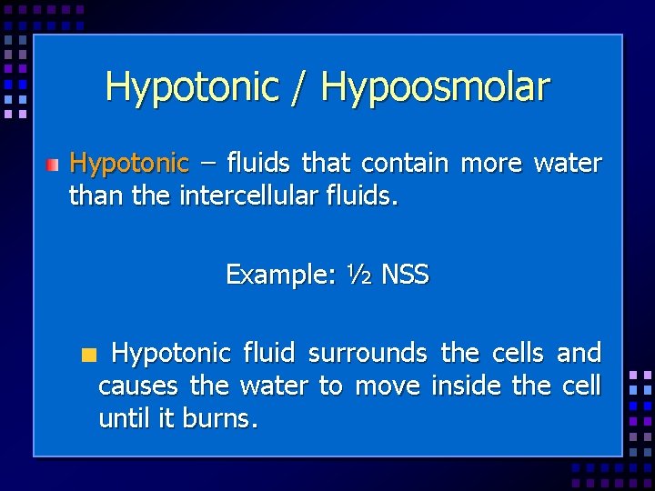 Hypotonic / Hypoosmolar Hypotonic – fluids that contain more water than the intercellular fluids.