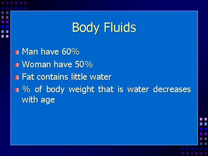 Body Fluids Man have 60% Woman have 50% Fat contains little water % of