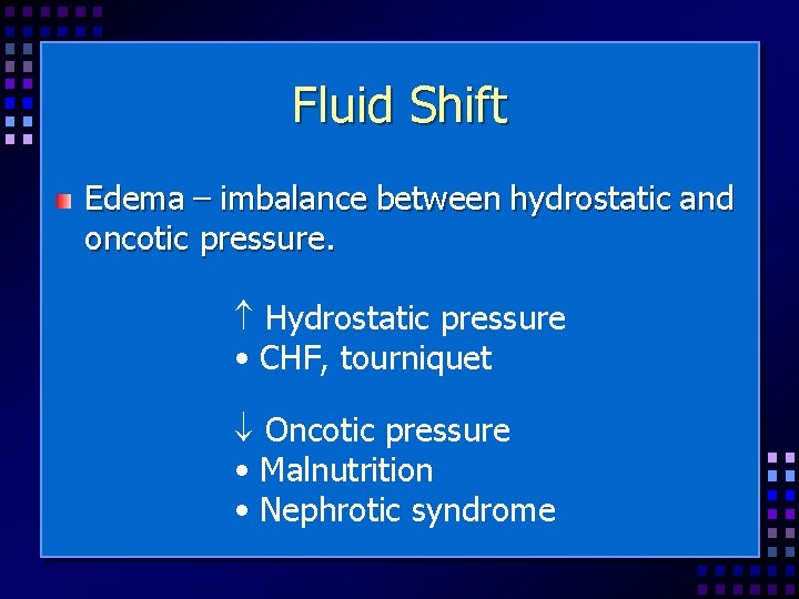 Fluid Shift Edema – imbalance between hydrostatic and oncotic pressure. Hydrostatic pressure • CHF,
