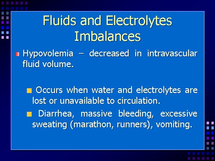 Fluids and Electrolytes Imbalances Hypovolemia – decreased in intravascular fluid volume. Occurs when water