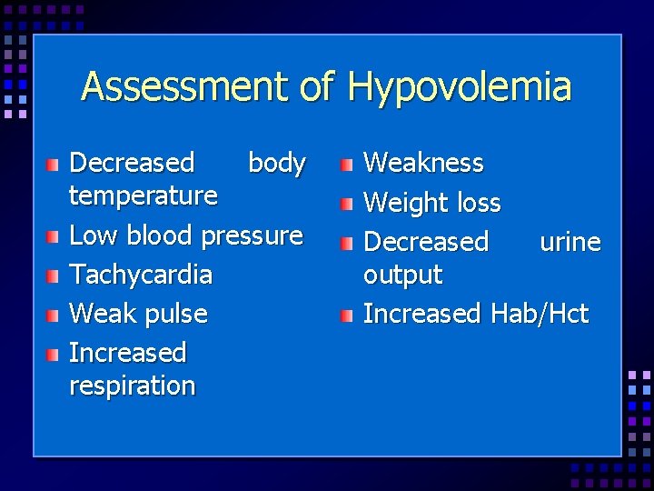 Assessment of Hypovolemia Decreased body temperature Low blood pressure Tachycardia Weak pulse Increased respiration